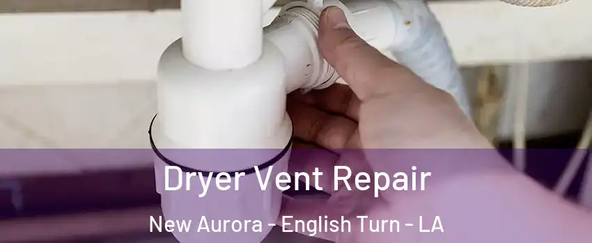 Dryer Vent Repair New Aurora - English Turn - LA