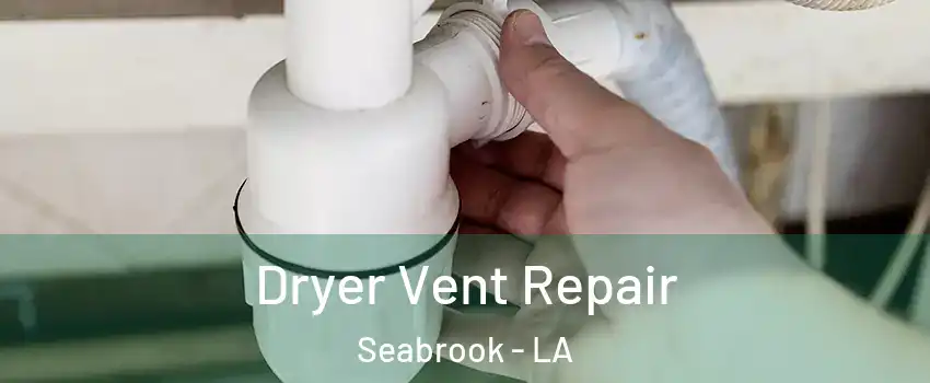 Dryer Vent Repair Seabrook - LA