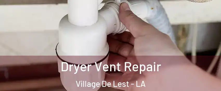 Dryer Vent Repair Village De Lest - LA