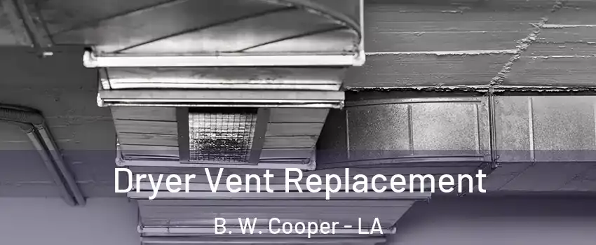 Dryer Vent Replacement B. W. Cooper - LA