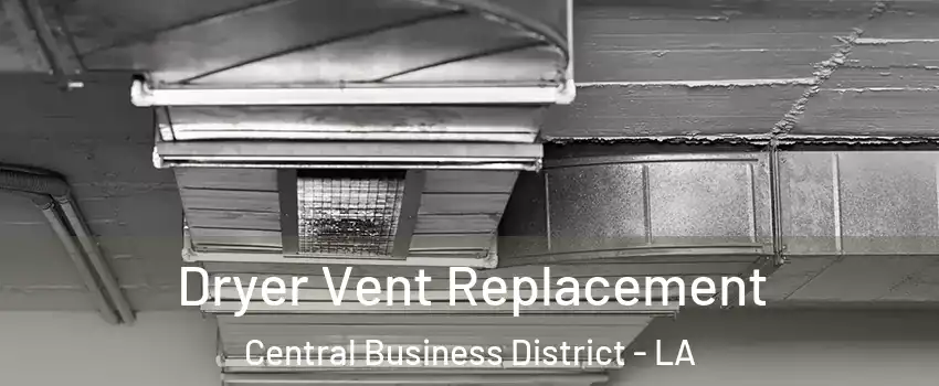 Dryer Vent Replacement Central Business District - LA