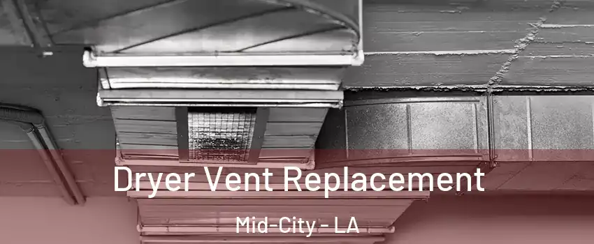 Dryer Vent Replacement Mid-City - LA