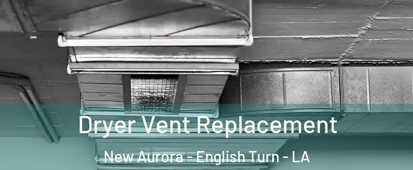 Dryer Vent Replacement New Aurora - English Turn - LA