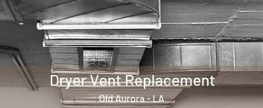 Dryer Vent Replacement Old Aurora - LA