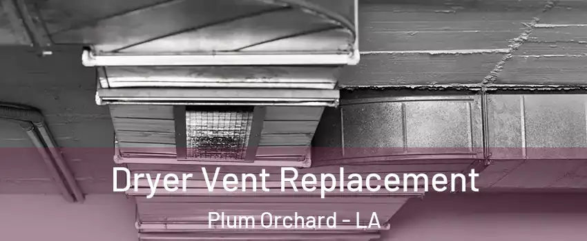 Dryer Vent Replacement Plum Orchard - LA