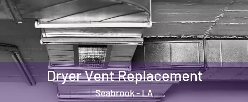 Dryer Vent Replacement Seabrook - LA