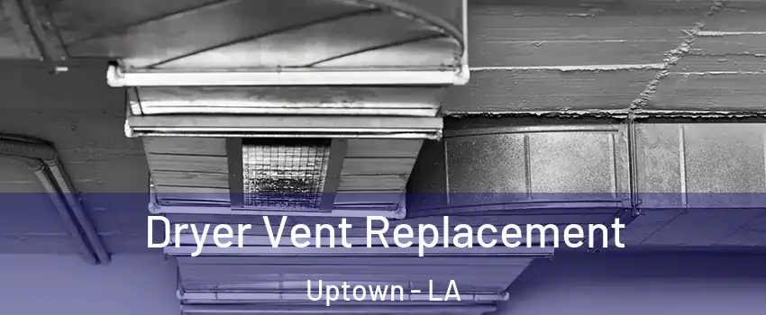 Dryer Vent Replacement Uptown - LA