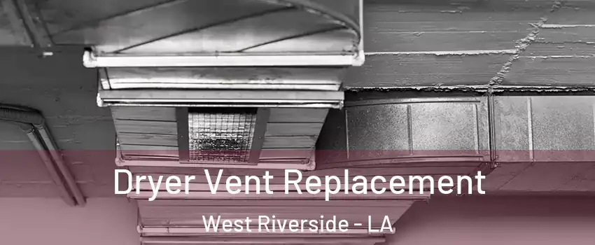 Dryer Vent Replacement West Riverside - LA