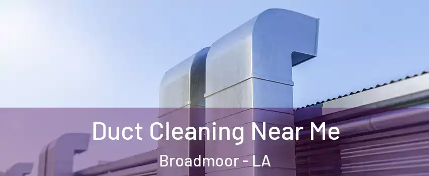 Duct Cleaning Near Me Broadmoor - LA