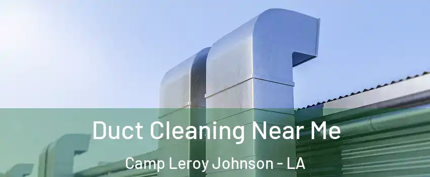 Duct Cleaning Near Me Camp Leroy Johnson - LA