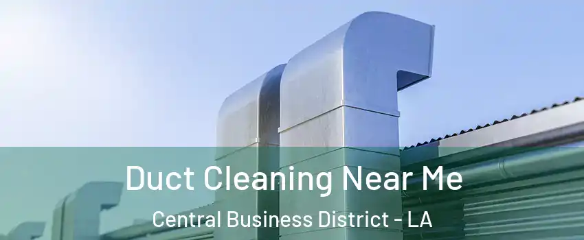 Duct Cleaning Near Me Central Business District - LA