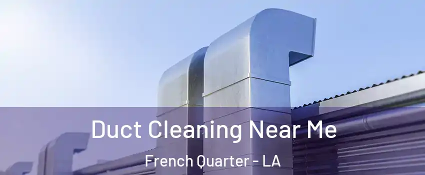 Duct Cleaning Near Me French Quarter - LA