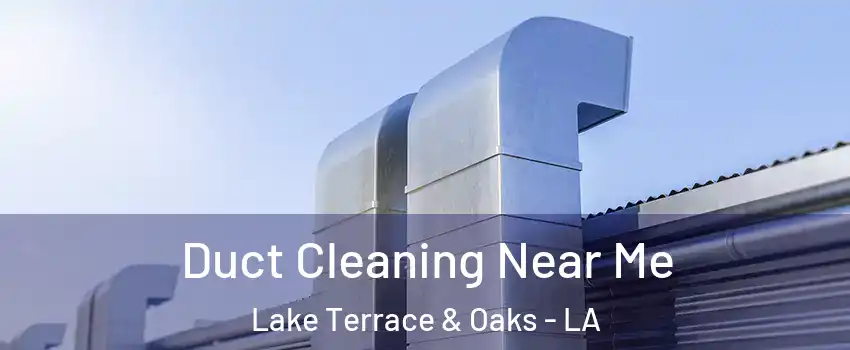 Duct Cleaning Near Me Lake Terrace & Oaks - LA