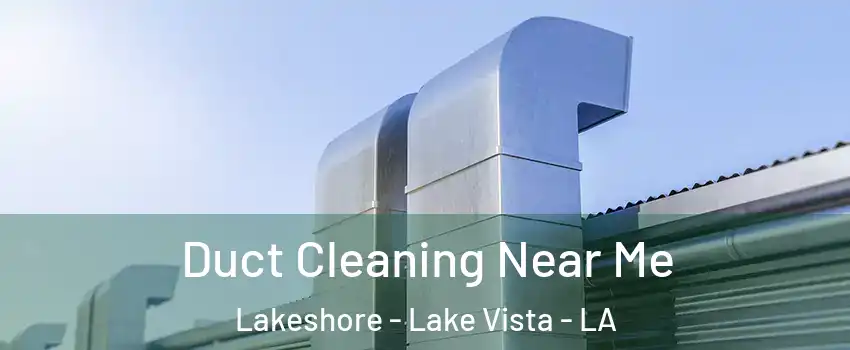 Duct Cleaning Near Me Lakeshore - Lake Vista - LA