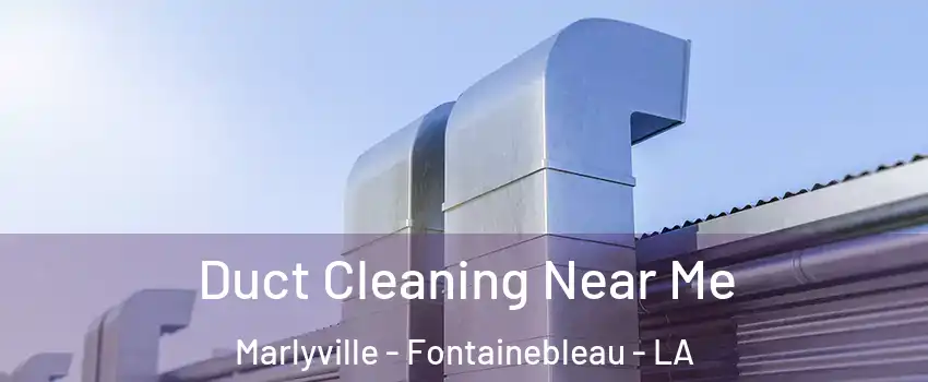 Duct Cleaning Near Me Marlyville - Fontainebleau - LA