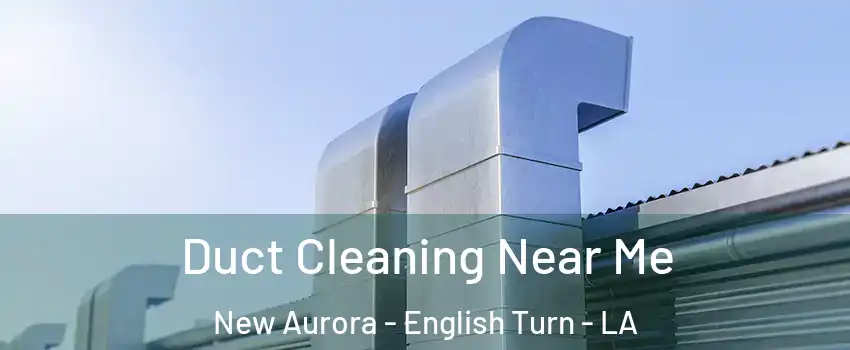 Duct Cleaning Near Me New Aurora - English Turn - LA