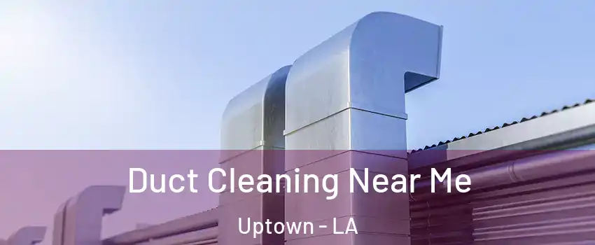 Duct Cleaning Near Me Uptown - LA