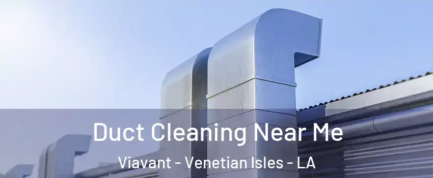 Duct Cleaning Near Me Viavant - Venetian Isles - LA