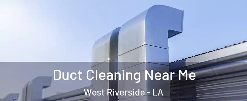 Duct Cleaning Near Me West Riverside - LA