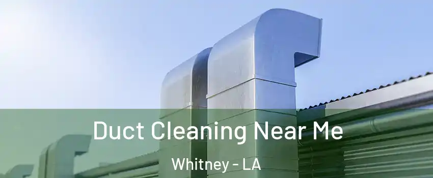 Duct Cleaning Near Me Whitney - LA