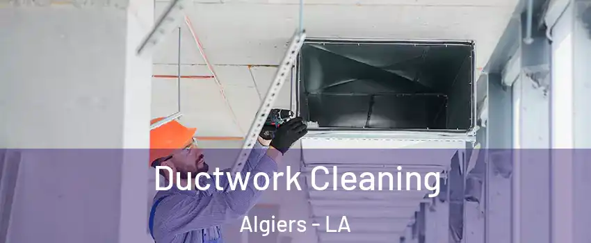 Ductwork Cleaning Algiers - LA