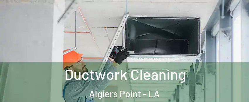 Ductwork Cleaning Algiers Point - LA