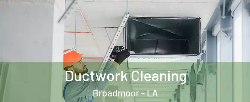 Ductwork Cleaning Broadmoor - LA