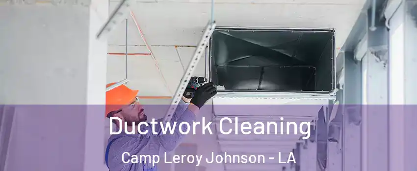 Ductwork Cleaning Camp Leroy Johnson - LA