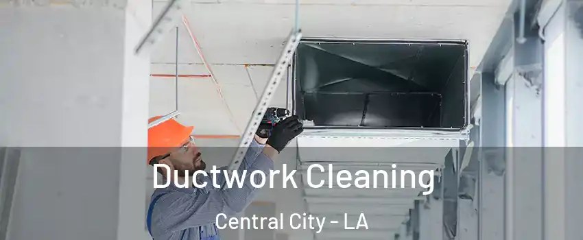 Ductwork Cleaning Central City - LA