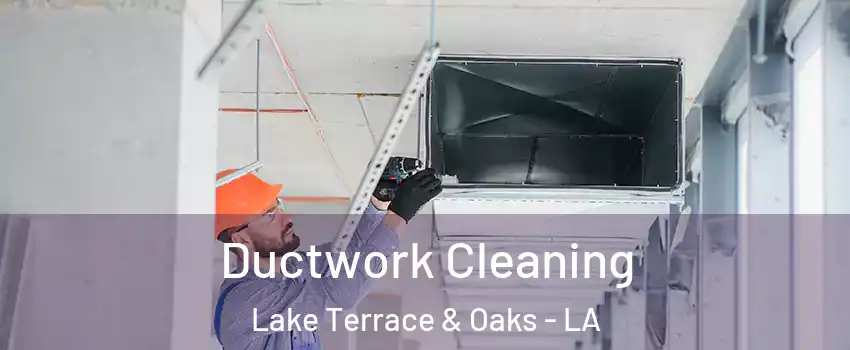 Ductwork Cleaning Lake Terrace & Oaks - LA