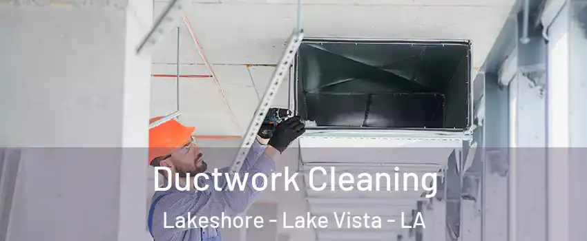 Ductwork Cleaning Lakeshore - Lake Vista - LA