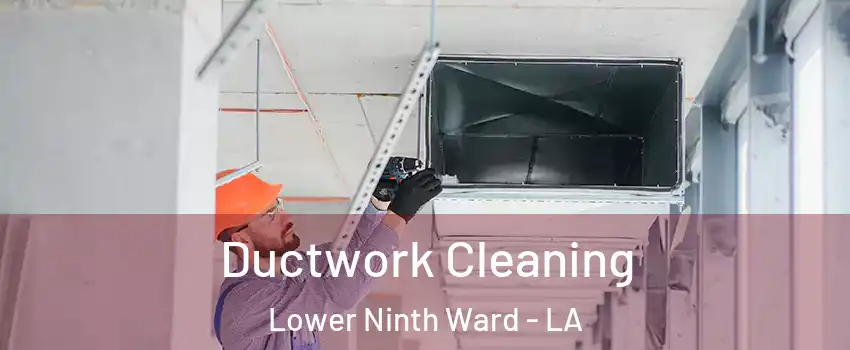 Ductwork Cleaning Lower Ninth Ward - LA