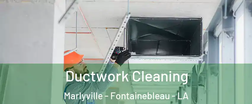 Ductwork Cleaning Marlyville - Fontainebleau - LA