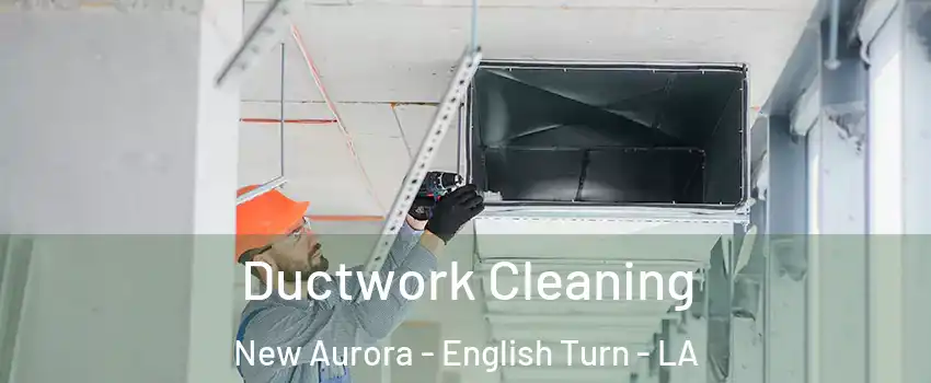 Ductwork Cleaning New Aurora - English Turn - LA