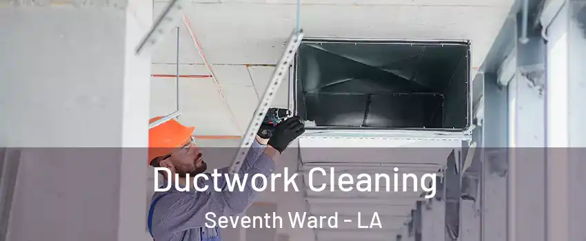 Ductwork Cleaning Seventh Ward - LA