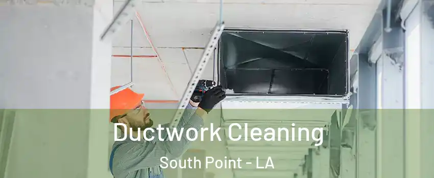 Ductwork Cleaning South Point - LA