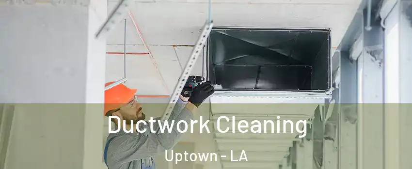 Ductwork Cleaning Uptown - LA