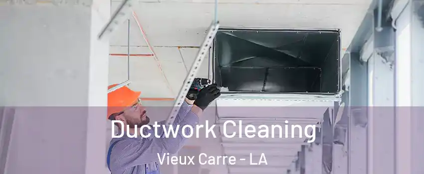 Ductwork Cleaning Vieux Carre - LA