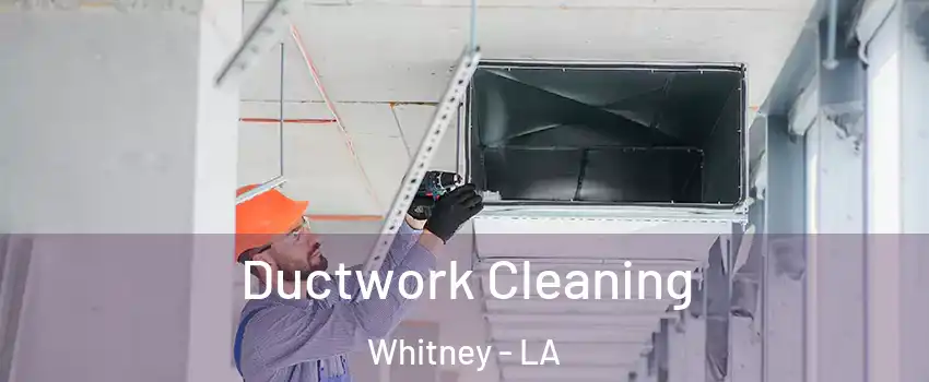 Ductwork Cleaning Whitney - LA