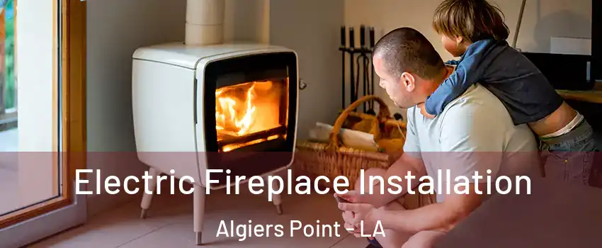 Electric Fireplace Installation Algiers Point - LA