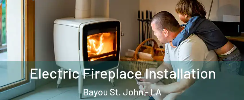 Electric Fireplace Installation Bayou St. John - LA