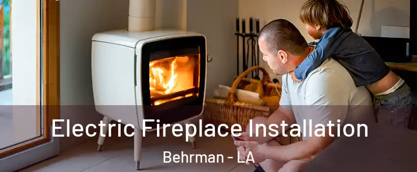 Electric Fireplace Installation Behrman - LA