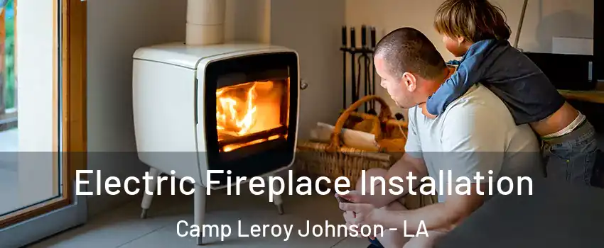 Electric Fireplace Installation Camp Leroy Johnson - LA