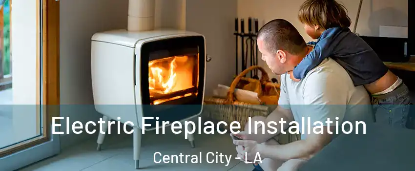 Electric Fireplace Installation Central City - LA