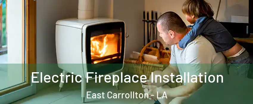 Electric Fireplace Installation East Carrollton - LA