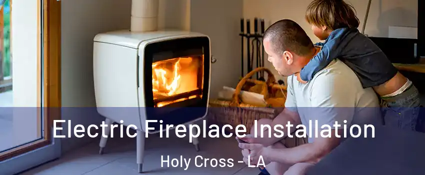 Electric Fireplace Installation Holy Cross - LA