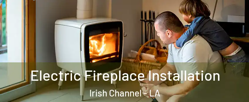 Electric Fireplace Installation Irish Channel - LA