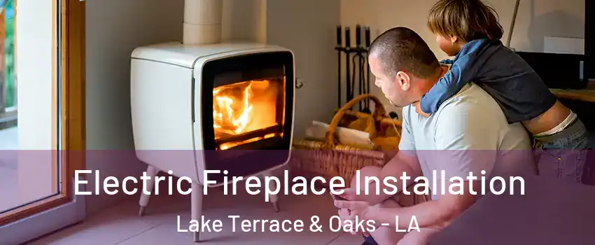 Electric Fireplace Installation Lake Terrace & Oaks - LA