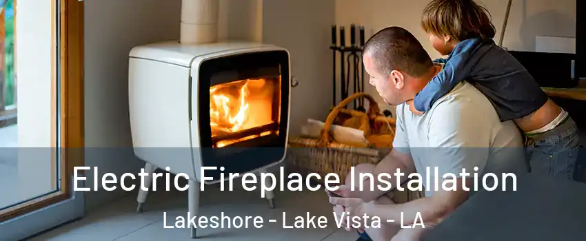 Electric Fireplace Installation Lakeshore - Lake Vista - LA