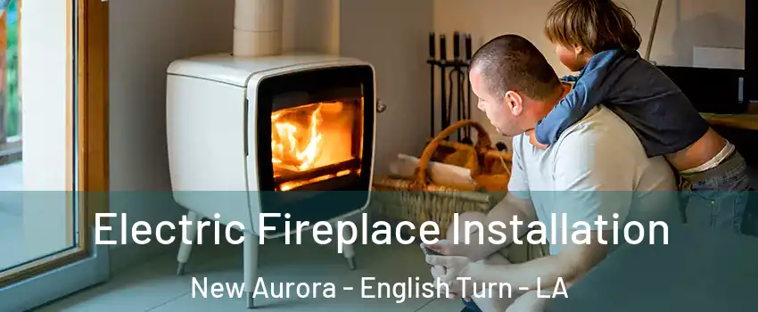 Electric Fireplace Installation New Aurora - English Turn - LA